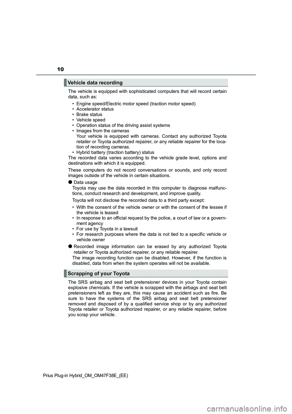 TOYOTA PRIUS PLUG-IN HYBRID 2023  Owners Manual 10
Prius Plug-in Hybrid_OM_OM47F38E_(EE)
The vehicle is equipped with sophisticated computers that will record certain
data, such as:
• Engine speed/Electric motor speed (traction motor speed)
• A