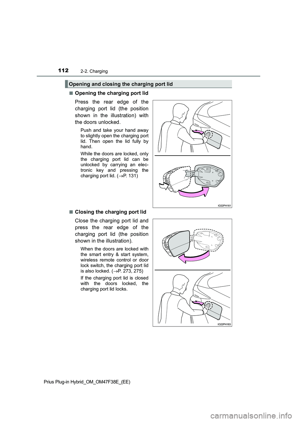 TOYOTA PRIUS PLUG-IN HYBRID 2023  Owners Manual 1122-2. Charging
Prius Plug-in Hybrid_OM_OM47F38E_(EE)
■Opening the charging port lid
Press the rear edge of the
charging port lid (the position
shown in the illustration) with
the doors unlocked.
P