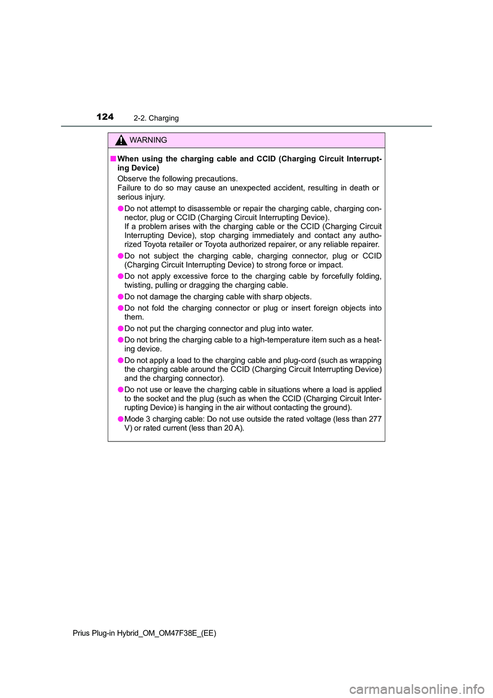TOYOTA PRIUS PLUG-IN HYBRID 2023  Owners Manual 1242-2. Charging
Prius Plug-in Hybrid_OM_OM47F38E_(EE)
WARNING
■When using the charging cable and CCID (Charging Circuit Interrupt- 
ing Device)  
Observe the following precautions. 
Failure to do s