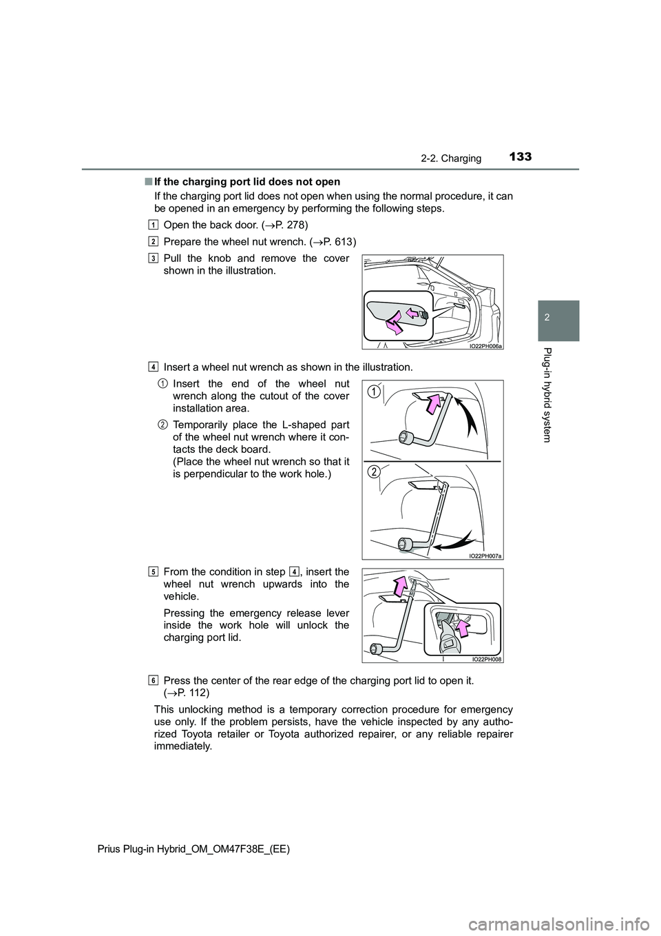 TOYOTA PRIUS PLUG-IN HYBRID 2023 Owners Manual 1332-2. Charging
2
Plug-in hybrid system
Prius Plug-in Hybrid_OM_OM47F38E_(EE)
■If the charging port lid does not open
If the charging port lid does not open when using the normal procedure, it can TOYOTA PRIUS PLUG-IN HYBRID 2023 Owners Manual 1332-2. Charging
2
Plug-in hybrid system
Prius Plug-in Hybrid_OM_OM47F38E_(EE)
■If the charging port lid does not open
If the charging port lid does not open when using the normal procedure, it can