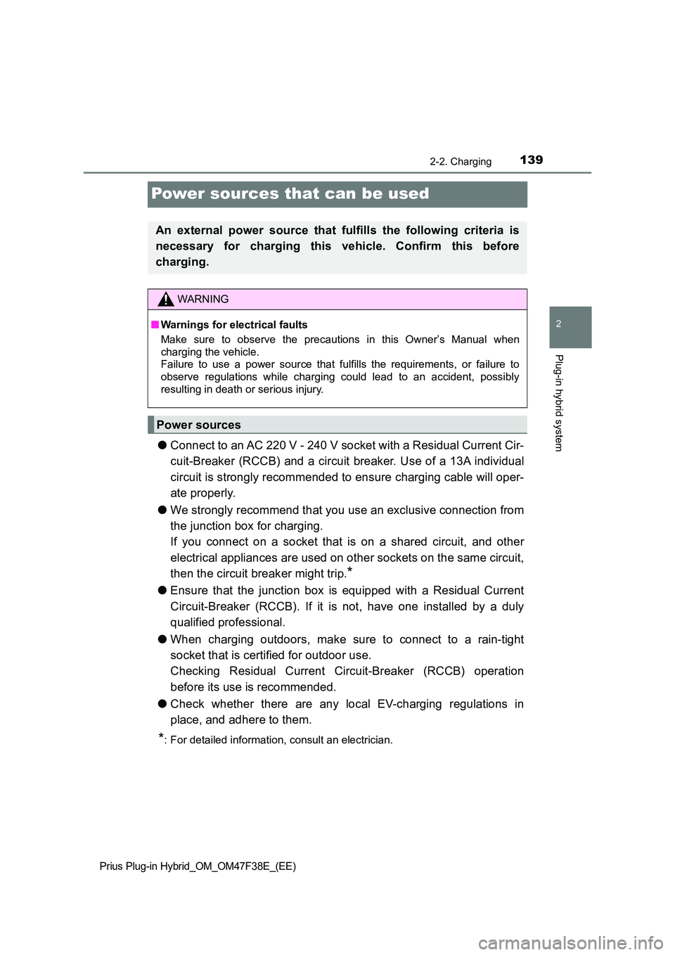TOYOTA PRIUS PLUG-IN HYBRID 2023 Owners Manual 139
2
2-2. Charging
Plug-in hybrid system
Prius Plug-in Hybrid_OM_OM47F38E_(EE)
Power sources that can be used
●Connect to an AC 220 V - 240 V socket with a Residual Current Cir-
cuit-Breaker (RCCB TOYOTA PRIUS PLUG-IN HYBRID 2023 Owners Manual 139
2
2-2. Charging
Plug-in hybrid system
Prius Plug-in Hybrid_OM_OM47F38E_(EE)
Power sources that can be used
●Connect to an AC 220 V - 240 V socket with a Residual Current Cir-
cuit-Breaker (RCCB