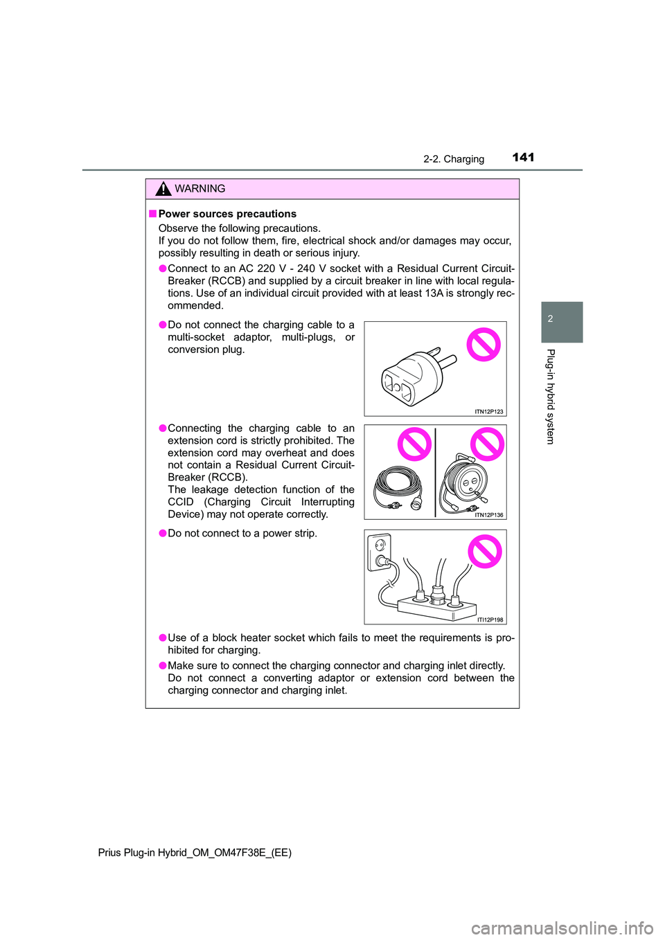 TOYOTA PRIUS PLUG-IN HYBRID 2023 Owners Manual 1412-2. Charging
2
Plug-in hybrid system
Prius Plug-in Hybrid_OM_OM47F38E_(EE)
WARNING
■Power sources precautions
Observe the following precautions.
If you do not follow them, fire, electrical sho TOYOTA PRIUS PLUG-IN HYBRID 2023 Owners Manual 1412-2. Charging
2
Plug-in hybrid system
Prius Plug-in Hybrid_OM_OM47F38E_(EE)
WARNING
■Power sources precautions
Observe the following precautions.
If you do not follow them, fire, electrical sho