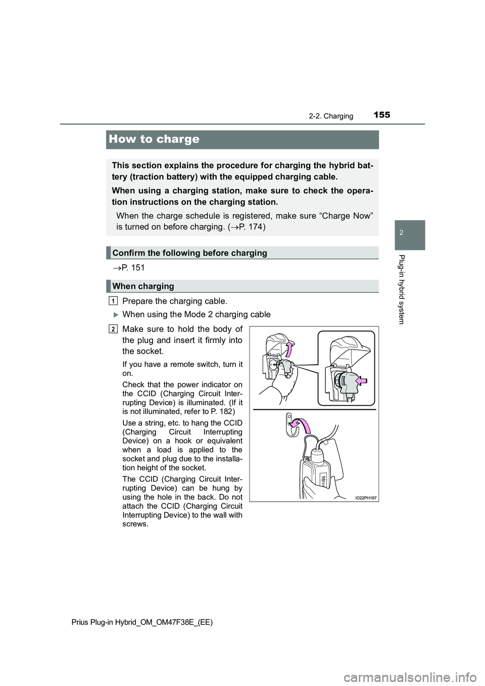 TOYOTA PRIUS PLUG-IN HYBRID 2023  Owners Manual 155
2
2-2. Charging
Plug-in hybrid system
Prius Plug-in Hybrid_OM_OM47F38E_(EE)
How to charge
P.  1 5 1 
Prepare the charging cable.
When using the Mode 2 charging cable 
Make sure to hold the b