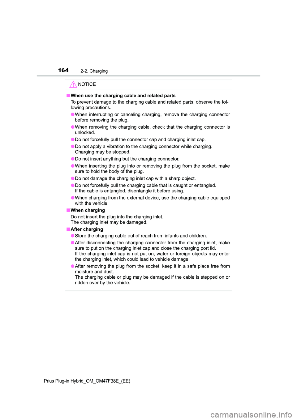 TOYOTA PRIUS PLUG-IN HYBRID 2023  Owners Manual 1642-2. Charging
Prius Plug-in Hybrid_OM_OM47F38E_(EE)
NOTICE
■When use the charging cable and related parts 
To prevent damage to the charging cable and related parts, observe the fol- 
lowing prec