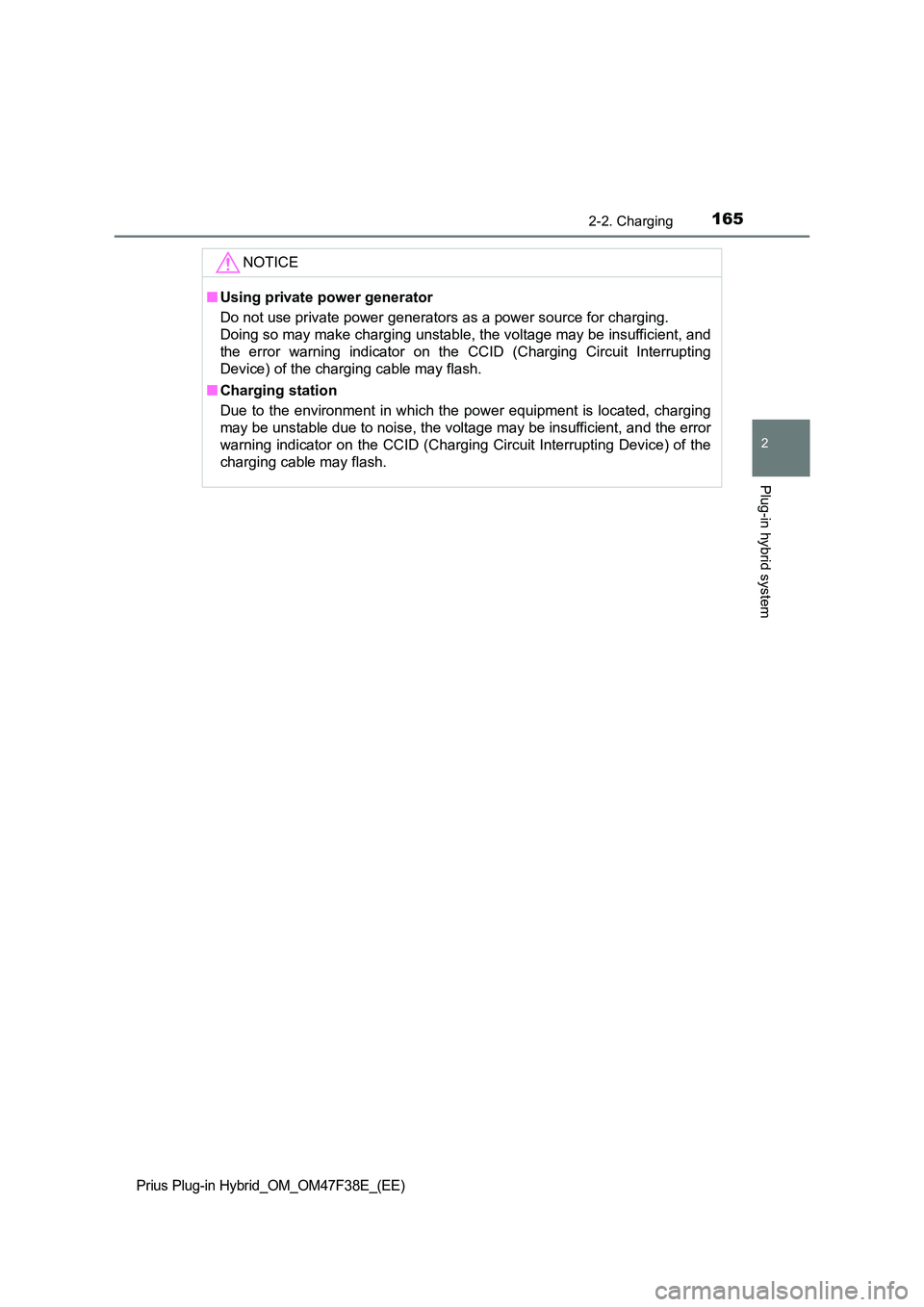 TOYOTA PRIUS PLUG-IN HYBRID 2023  Owners Manual 1652-2. Charging
2
Plug-in hybrid system
Prius Plug-in Hybrid_OM_OM47F38E_(EE)
NOTICE
■Using private power generator 
Do not use private power generators as a power source for charging. 
Doing so ma
