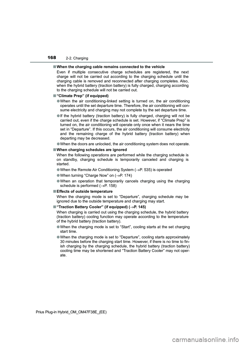 TOYOTA PRIUS PLUG-IN HYBRID 2023  Owners Manual 1682-2. Charging
Prius Plug-in Hybrid_OM_OM47F38E_(EE)
■When the charging cable remains connected to the vehicle
Even if multiple consecutive charge schedules are registered, the next
charge will no
