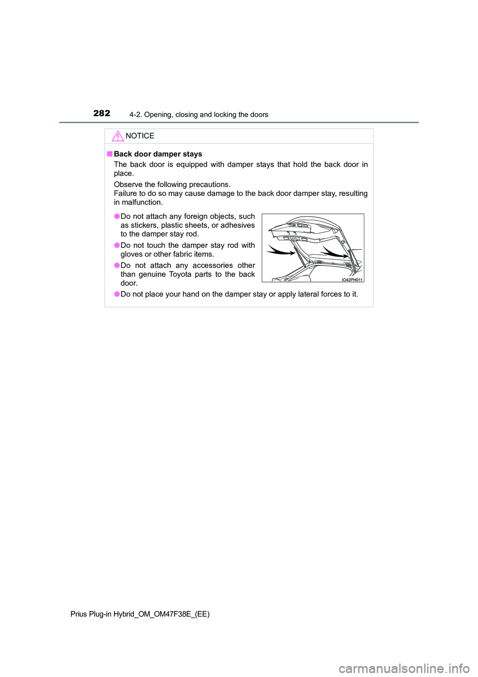 TOYOTA PRIUS PLUG-IN HYBRID 2023  Owners Manual 2824-2. Opening, closing and locking the doors
Prius Plug-in Hybrid_OM_OM47F38E_(EE)
NOTICE
■Back door damper stays 
The back door is equipped with damper stays that hold the back door in 
place. 
O