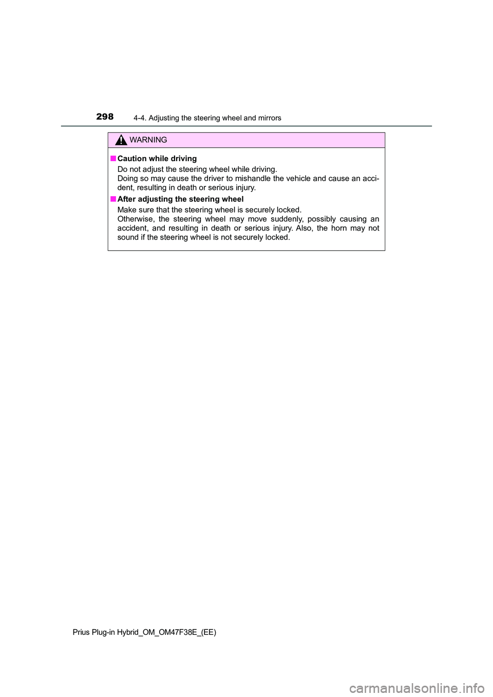 TOYOTA PRIUS PLUG-IN HYBRID 2023  Owners Manual 2984-4. Adjusting the steering wheel and mirrors
Prius Plug-in Hybrid_OM_OM47F38E_(EE)
WARNING
■Caution while driving 
Do not adjust the steering wheel while driving. 
Doing so may cause the driver 