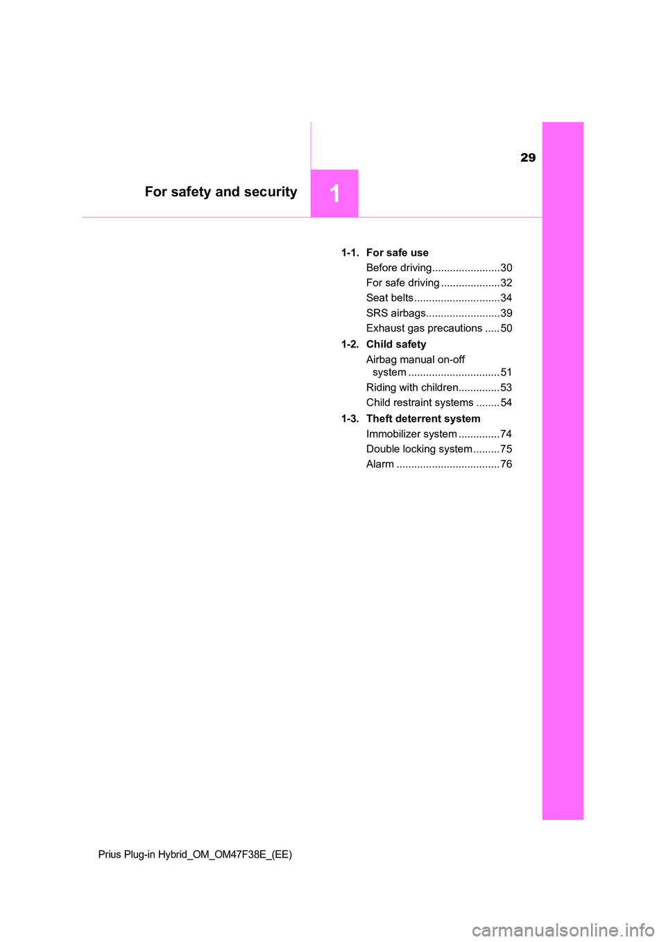 TOYOTA PRIUS PLUG-IN HYBRID 2023  Owners Manual 29
1For safety and security
Prius Plug-in Hybrid_OM_OM47F38E_(EE)
1-1. For safe use 
Before driving....................... 30 
For safe driving .................... 32 
Seat belts ....................