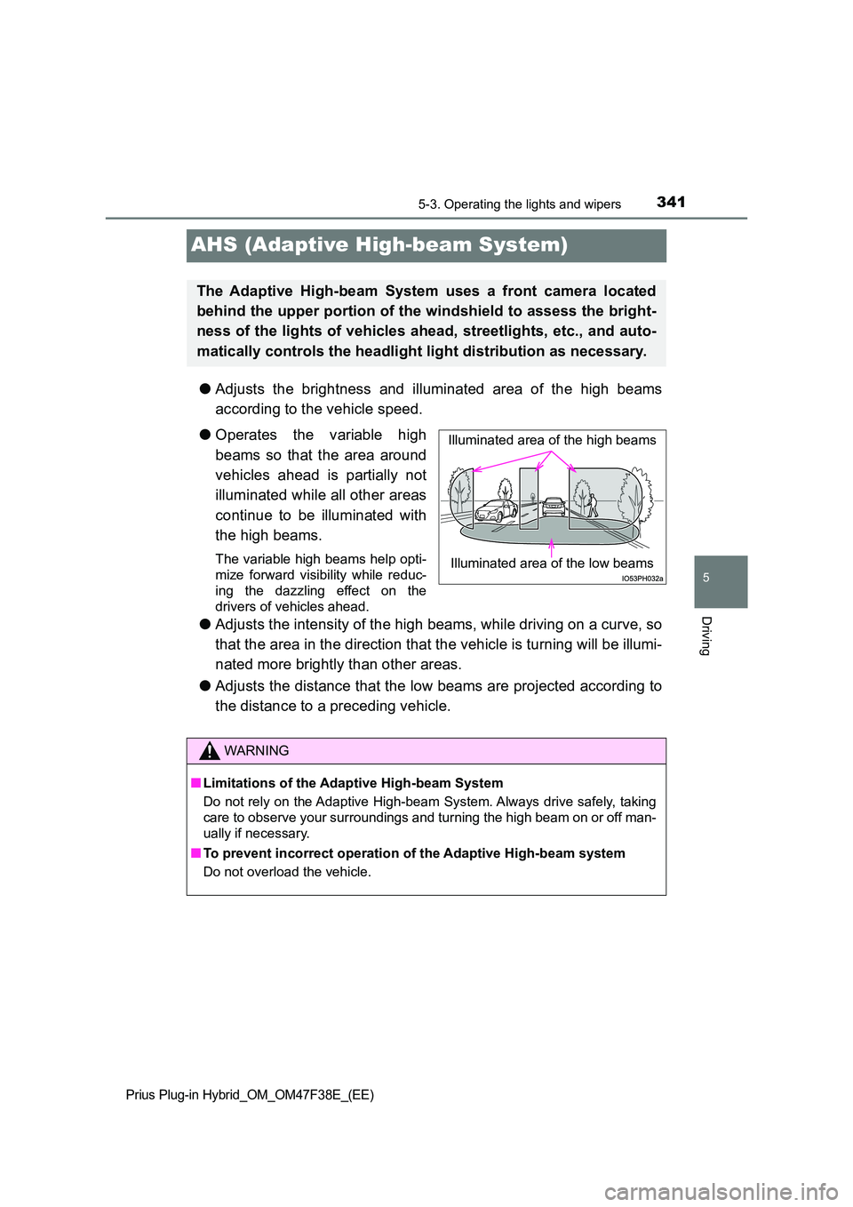 TOYOTA PRIUS PLUG-IN HYBRID 2023  Owners Manual 3415-3. Operating the lights and wipers
Prius Plug-in Hybrid_OM_OM47F38E_(EE)
5
Driving
AHS (Adaptive High-beam System)
●Adjusts the brightness and illuminated area of the high beams 
according to t