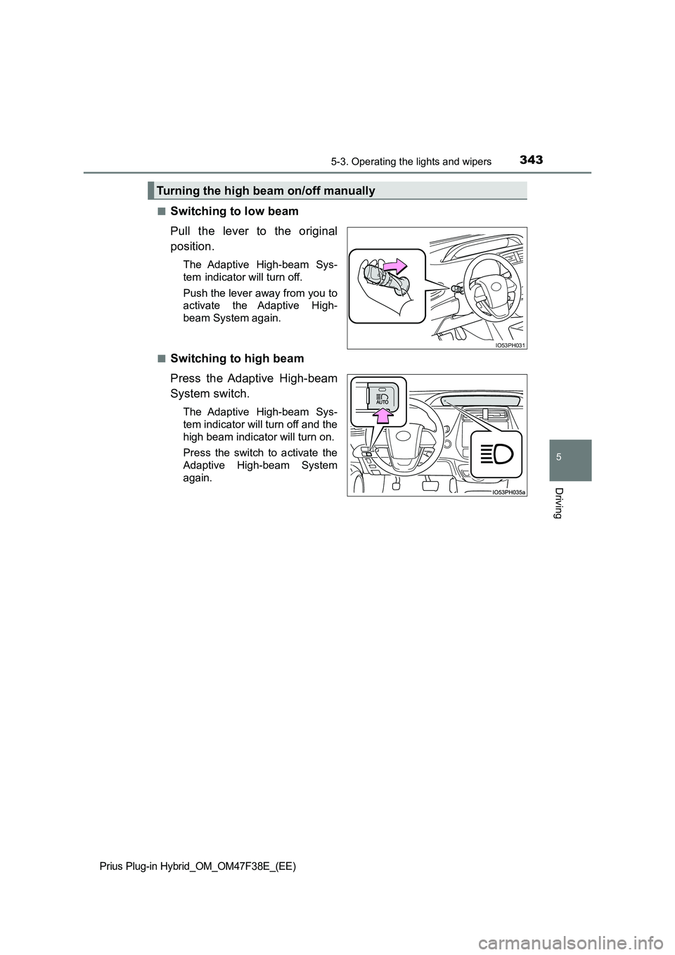 TOYOTA PRIUS PLUG-IN HYBRID 2023  Owners Manual 3435-3. Operating the lights and wipers
Prius Plug-in Hybrid_OM_OM47F38E_(EE)
5
Driving
■Switching to low beam 
Pull the lever to the original 
position.
The Adaptive High-beam Sys- 
tem indicator w