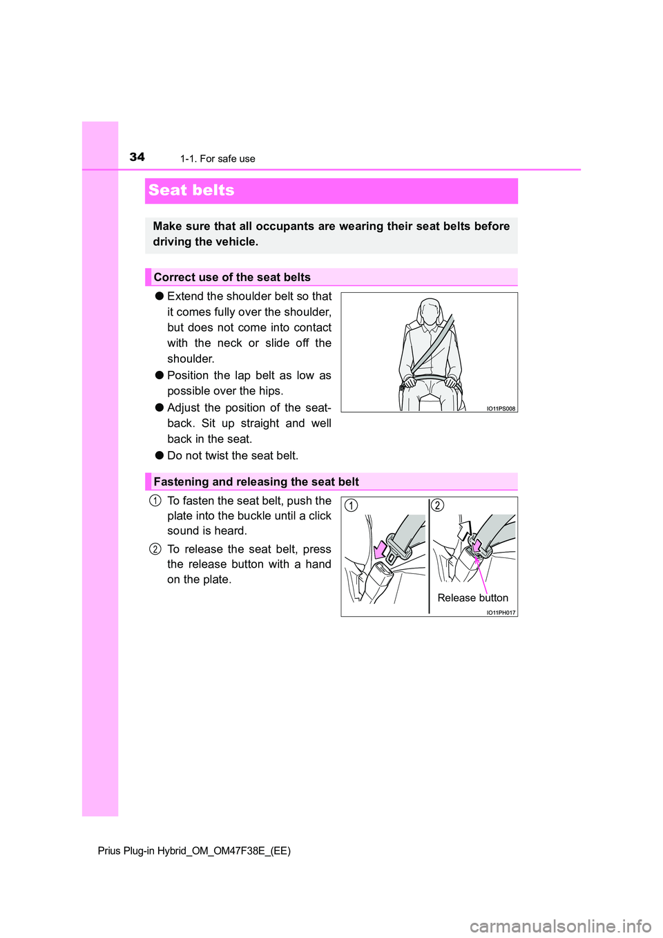 TOYOTA PRIUS PLUG-IN HYBRID 2023  Owners Manual 341-1. For safe use
Prius Plug-in Hybrid_OM_OM47F38E_(EE)
Seat belts
●Extend the shoulder belt so that 
it comes fully over the shoulder, 
but does not come into contact 
with the neck or slide off 