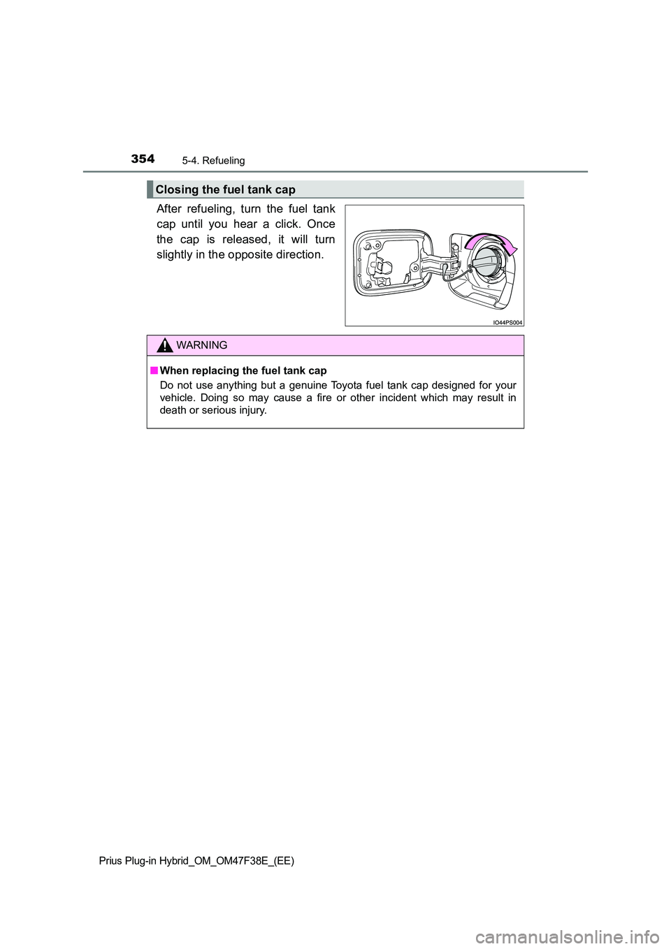 TOYOTA PRIUS PLUG-IN HYBRID 2023  Owners Manual 3545-4. Refueling
Prius Plug-in Hybrid_OM_OM47F38E_(EE)
After refueling, turn the fuel tank 
cap until you hear a click. Once 
the cap is released, it will turn 
slightly in the opposite direction.
Cl