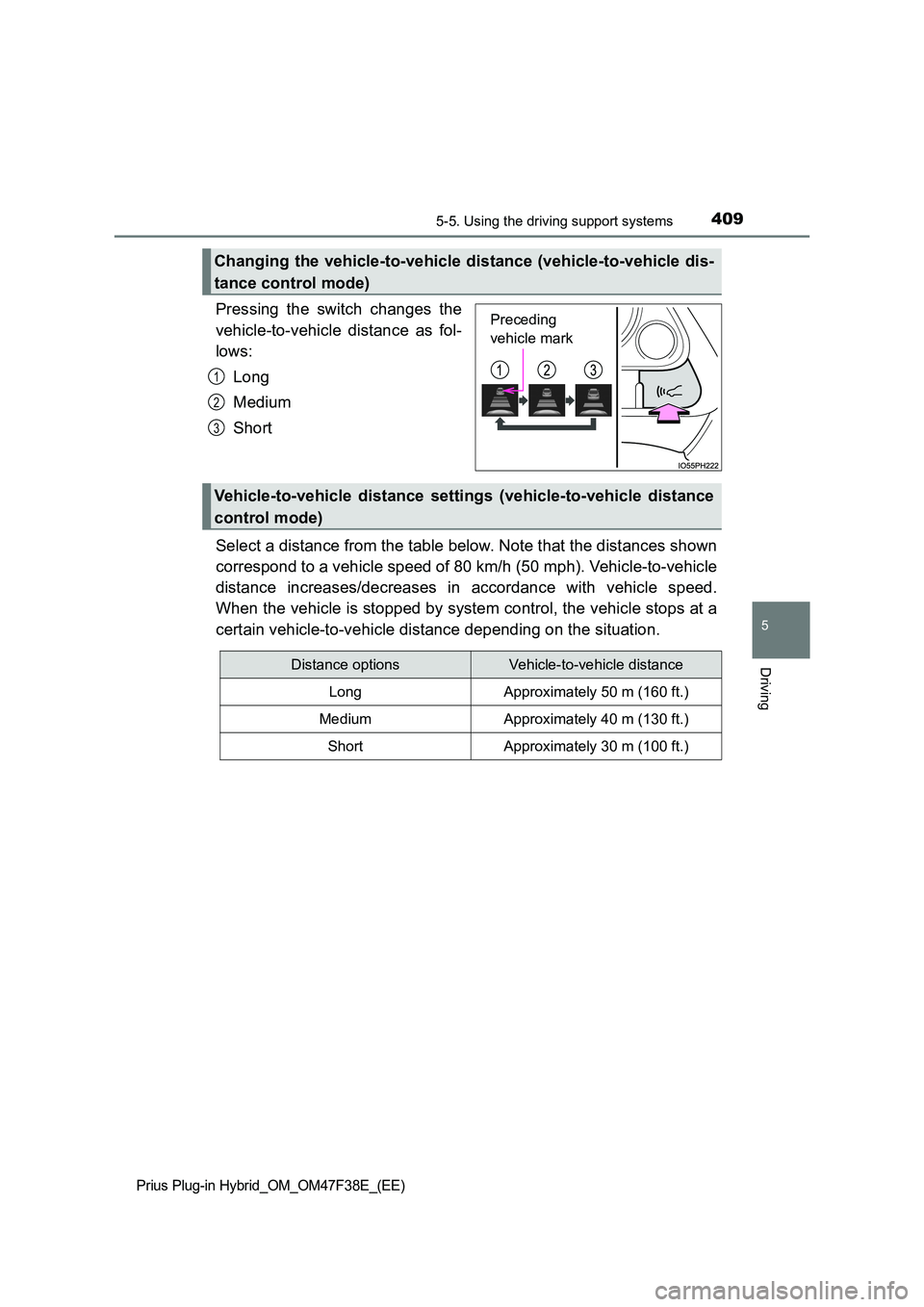 TOYOTA PRIUS PLUG-IN HYBRID 2023  Owners Manual 4095-5. Using the driving support systems
Prius Plug-in Hybrid_OM_OM47F38E_(EE)
5
Driving
Pressing the switch changes the 
vehicle-to-vehicle distance as fol- 
lows: 
Long 
Medium 
Short 
Select a dis