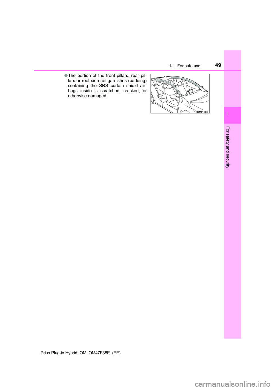 TOYOTA PRIUS PLUG-IN HYBRID 2023  Owners Manual 491-1. For safe use
1
Prius Plug-in Hybrid_OM_OM47F38E_(EE)
For safety and security
●The portion of the front pillars, rear pil- 
lars or roof side rail garnishes (padding) 
containing the SRS curta