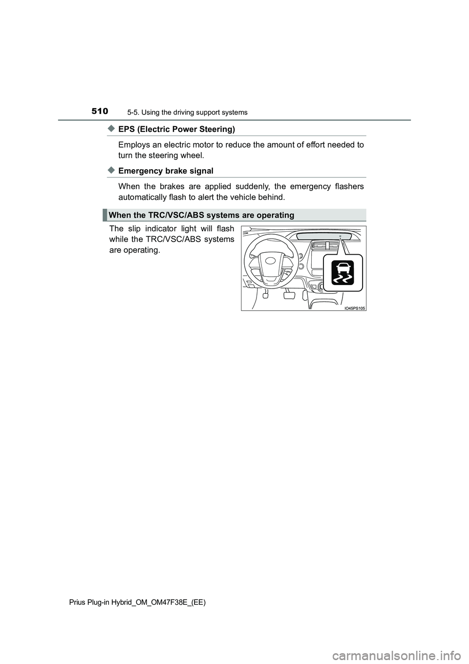 TOYOTA PRIUS PLUG-IN HYBRID 2023  Owners Manual 5105-5. Using the driving support systems
Prius Plug-in Hybrid_OM_OM47F38E_(EE)
◆EPS (Electric Power Steering) 
Employs an electric motor to reduce the amount of effort needed to
turn the steering w