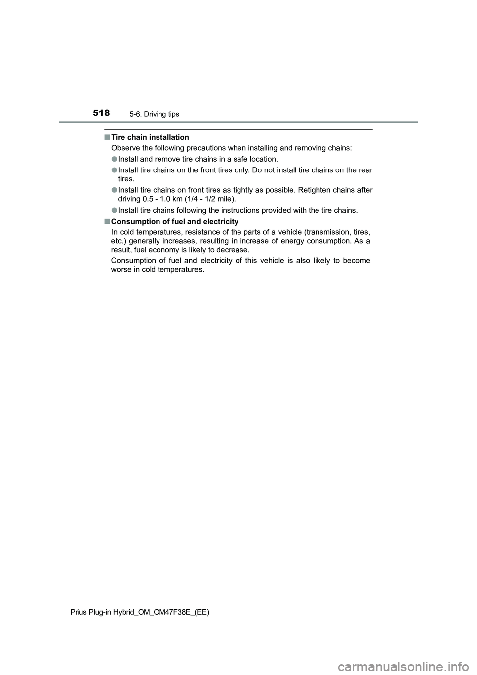 TOYOTA PRIUS PLUG-IN HYBRID 2023  Owners Manual 5185-6. Driving tips
Prius Plug-in Hybrid_OM_OM47F38E_(EE)
■Tire chain installation
Observe the following precautions when installing and removing chains:
●Install and remove tire chains in a safe