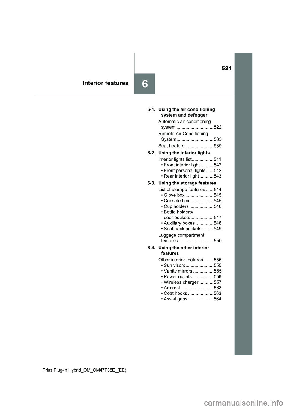 TOYOTA PRIUS PLUG-IN HYBRID 2023 Owners Manual 521
6Interior features
Prius Plug-in Hybrid_OM_OM47F38E_(EE)
6-1. Using the air conditioning
system and defogger
Automatic air conditioning
system ............................. 522
Remote Air Condit TOYOTA PRIUS PLUG-IN HYBRID 2023 Owners Manual 521
6Interior features
Prius Plug-in Hybrid_OM_OM47F38E_(EE)
6-1. Using the air conditioning
system and defogger
Automatic air conditioning
system ............................. 522
Remote Air Condit