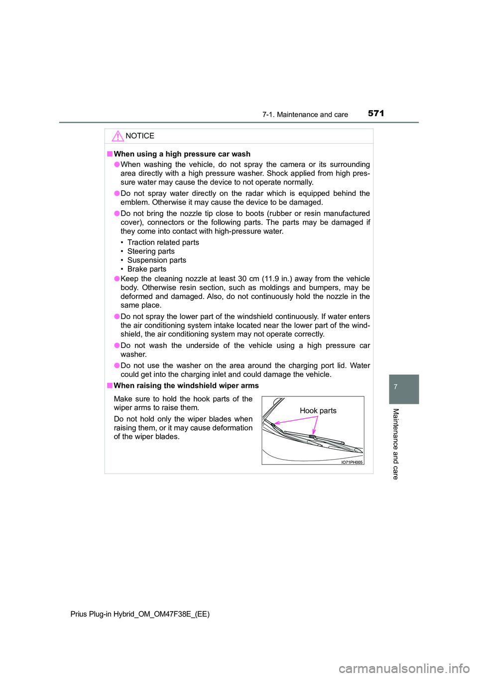TOYOTA PRIUS PLUG-IN HYBRID 2023  Owners Manual 5717-1. Maintenance and care
Prius Plug-in Hybrid_OM_OM47F38E_(EE)
7
Maintenance and care
NOTICE
■When using a high pressure car wash 
● When washing the vehicle, do not spray the camera or its su