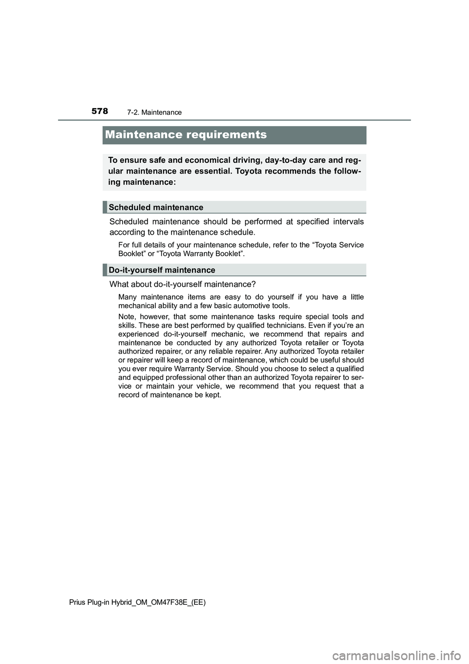TOYOTA PRIUS PLUG-IN HYBRID 2023  Owners Manual 5787-2. Maintenance
Prius Plug-in Hybrid_OM_OM47F38E_(EE)
Maintenance requirements
Scheduled maintenance should be performed at specified intervals
according to the maintenance schedule.
For full deta