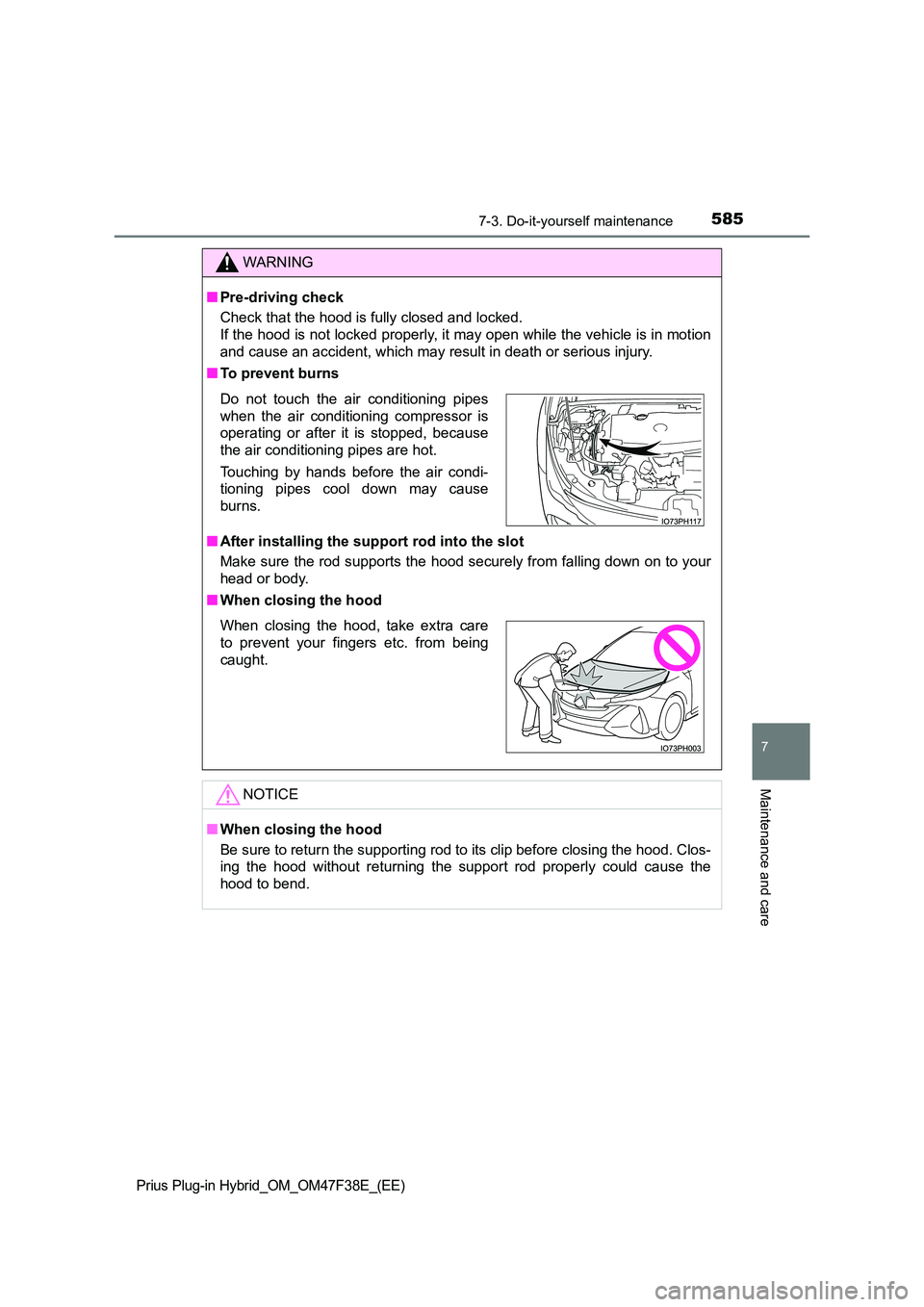 TOYOTA PRIUS PLUG-IN HYBRID 2023 Owners Manual 5857-3. Do-it-yourself maintenance
Prius Plug-in Hybrid_OM_OM47F38E_(EE)
7
Maintenance and care
WARNING
■Pre-driving check
Check that the hood is fully closed and locked.
If the hood is not locke TOYOTA PRIUS PLUG-IN HYBRID 2023 Owners Manual 5857-3. Do-it-yourself maintenance
Prius Plug-in Hybrid_OM_OM47F38E_(EE)
7
Maintenance and care
WARNING
■Pre-driving check
Check that the hood is fully closed and locked.
If the hood is not locke