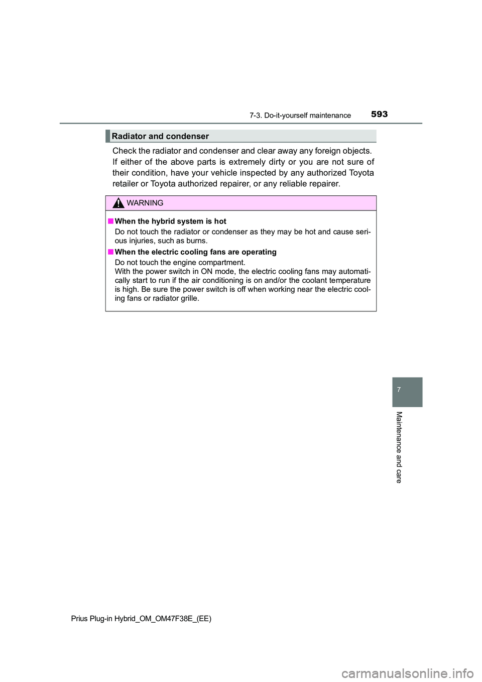 TOYOTA PRIUS PLUG-IN HYBRID 2023  Owners Manual 5937-3. Do-it-yourself maintenance
Prius Plug-in Hybrid_OM_OM47F38E_(EE)
7
Maintenance and care
Check the radiator and condenser and clear away any foreign objects.  
If either of the above parts is e
