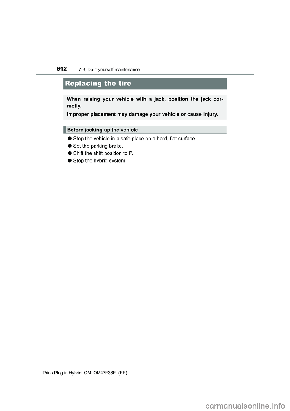 TOYOTA PRIUS PLUG-IN HYBRID 2023  Owners Manual 6127-3. Do-it-yourself maintenance
Prius Plug-in Hybrid_OM_OM47F38E_(EE)
Replacing the tire
●Stop the vehicle in a safe place on a hard, flat surface.
●Set the parking brake.
●Shift the shift po