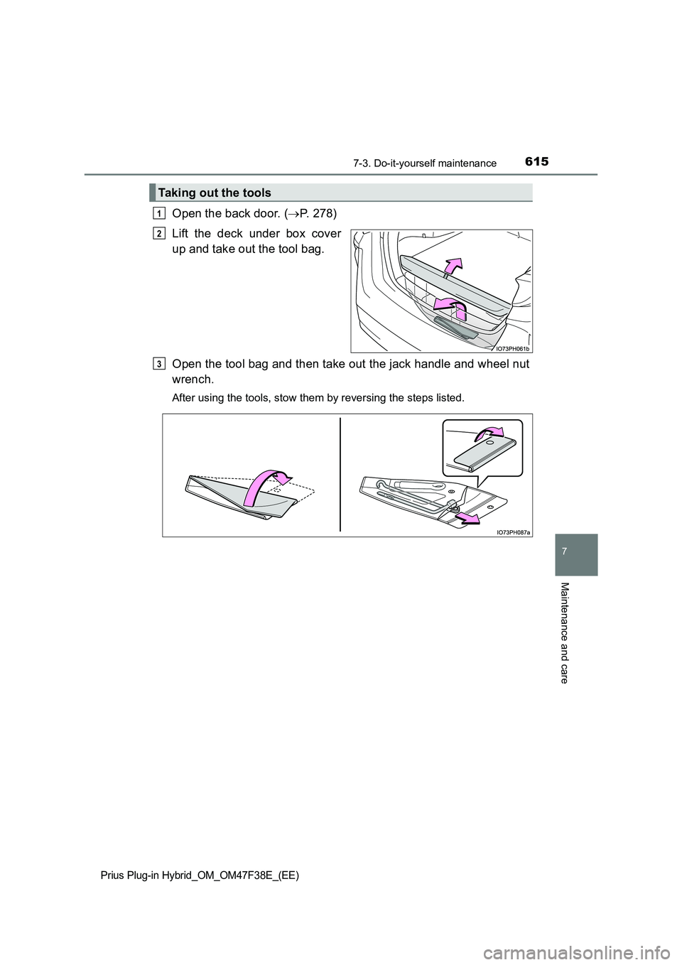 TOYOTA PRIUS PLUG-IN HYBRID 2023  Owners Manual 6157-3. Do-it-yourself maintenance
Prius Plug-in Hybrid_OM_OM47F38E_(EE)
7
Maintenance and care
Open the back door. (P. 278) 
Lift the deck under box cover 
up and take out the tool bag. 
Open the 