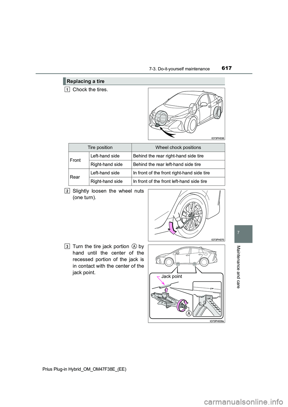 TOYOTA PRIUS PLUG-IN HYBRID 2023  Owners Manual 6177-3. Do-it-yourself maintenance
Prius Plug-in Hybrid_OM_OM47F38E_(EE)
7
Maintenance and care
Chock the tires. 
Slightly loosen the wheel nuts 
(one turn). 
Turn the tire jack portion   by 
hand unt
