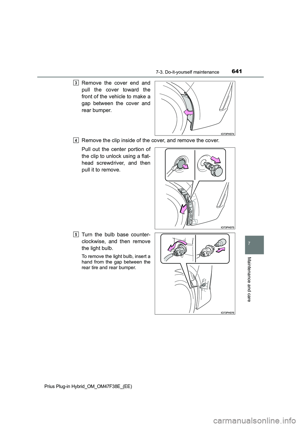 TOYOTA PRIUS PLUG-IN HYBRID 2023  Owners Manual 6417-3. Do-it-yourself maintenance
Prius Plug-in Hybrid_OM_OM47F38E_(EE)
7
Maintenance and care
Remove the cover end and 
pull the cover toward the 
front of the vehicle to make a 
gap between the cov