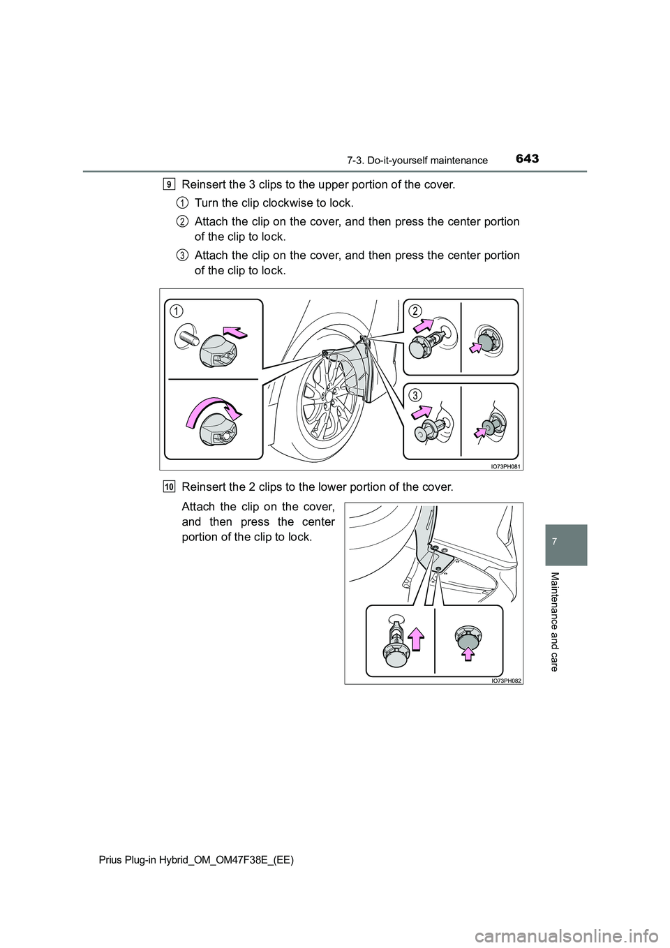 TOYOTA PRIUS PLUG-IN HYBRID 2023  Owners Manual 6437-3. Do-it-yourself maintenance
Prius Plug-in Hybrid_OM_OM47F38E_(EE)
7
Maintenance and care
Reinsert the 3 clips to the upper portion of the cover. 
Turn the clip clockwise to lock. 
Attach the cl