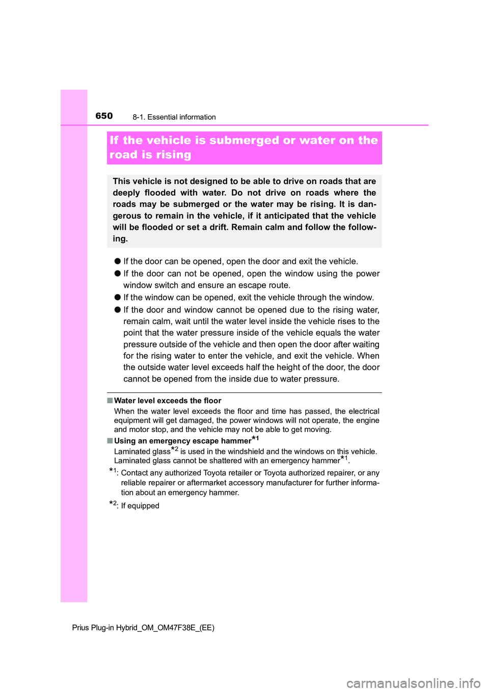 TOYOTA PRIUS PLUG-IN HYBRID 2023  Owners Manual 6508-1. Essential information
Prius Plug-in Hybrid_OM_OM47F38E_(EE)
If  the vehicle is submerged or water on the  
road is rising
● If the door can be opened, open the door and exit the vehicle. 
