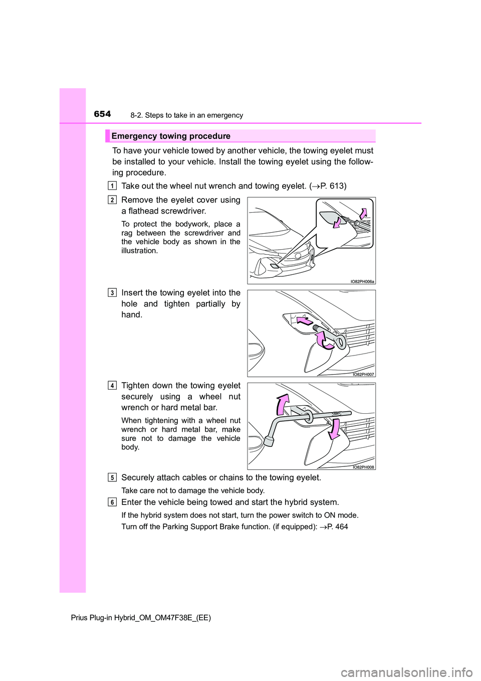TOYOTA PRIUS PLUG-IN HYBRID 2023  Owners Manual 6548-2. Steps to take in an emergency
Prius Plug-in Hybrid_OM_OM47F38E_(EE)
To have your vehicle towed by another vehicle, the towing eyelet must 
be installed to your vehicle. Install the towing eyel