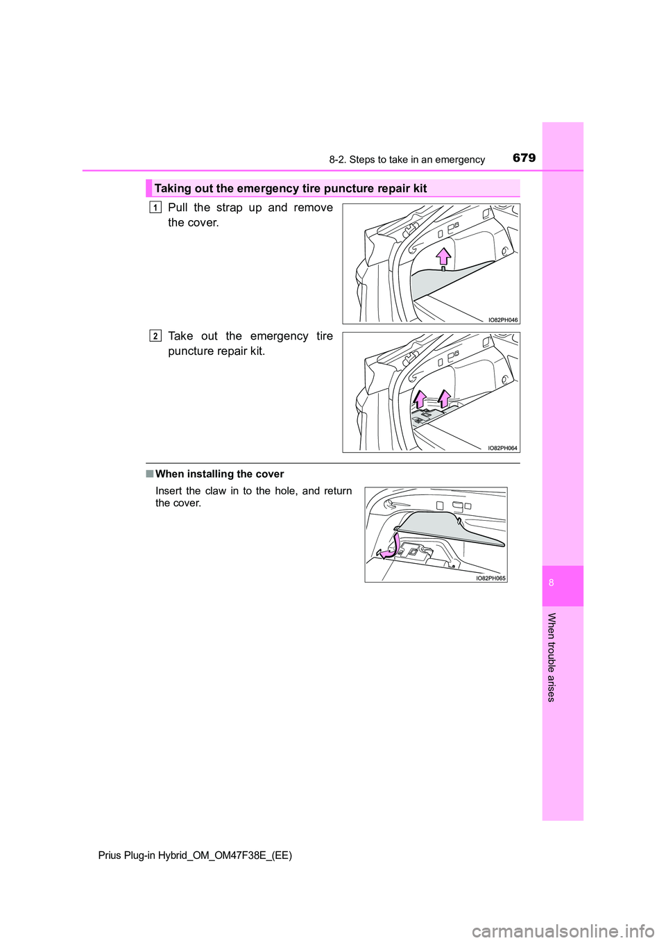 TOYOTA PRIUS PLUG-IN HYBRID 2023  Owners Manual 6798-2. Steps to take in an emergency
Prius Plug-in Hybrid_OM_OM47F38E_(EE)
8
When trouble arises
Pull the strap up and remove 
the cover. 
Take out the emergency tire 
puncture repair kit.
■ When i