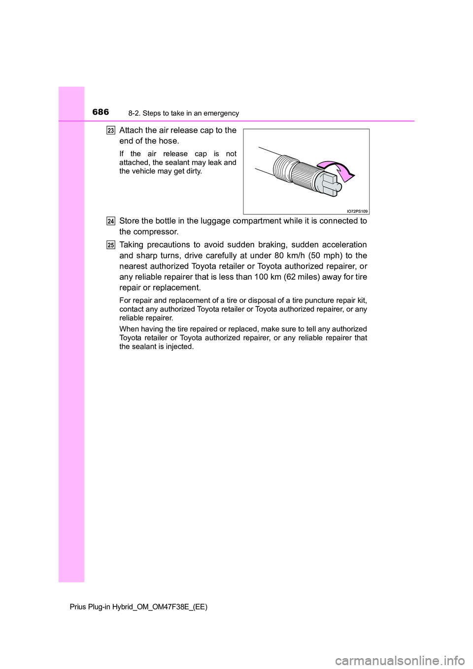 TOYOTA PRIUS PLUG-IN HYBRID 2023  Owners Manual 6868-2. Steps to take in an emergency
Prius Plug-in Hybrid_OM_OM47F38E_(EE)
Attach the air release cap to the 
end of the hose.
If the air release cap is not 
attached, the sealant may leak and 
the v