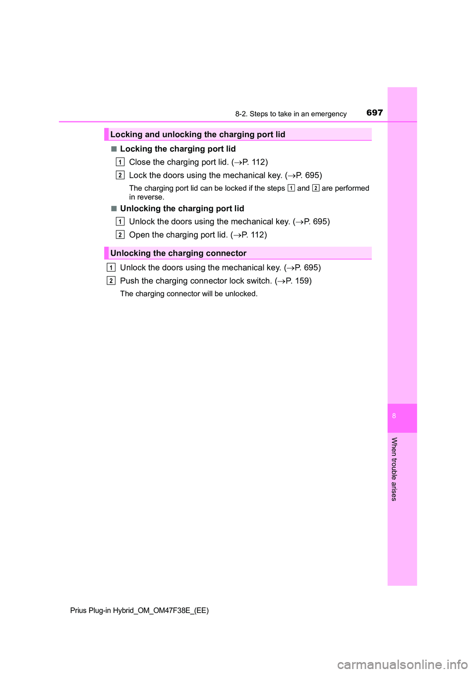 TOYOTA PRIUS PLUG-IN HYBRID 2023  Owners Manual 6978-2. Steps to take in an emergency
Prius Plug-in Hybrid_OM_OM47F38E_(EE)
8
When trouble arises
■Locking the charging port lid 
Close the charging port lid. ( P. 112) 
Lock the doors using the 