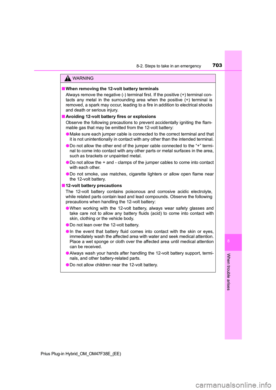 TOYOTA PRIUS PLUG-IN HYBRID 2023  Owners Manual 7038-2. Steps to take in an emergency
Prius Plug-in Hybrid_OM_OM47F38E_(EE)
8
When trouble arises
WARNING
■When removing the 12-volt battery terminals 
Always remove the negative (-) terminal first.