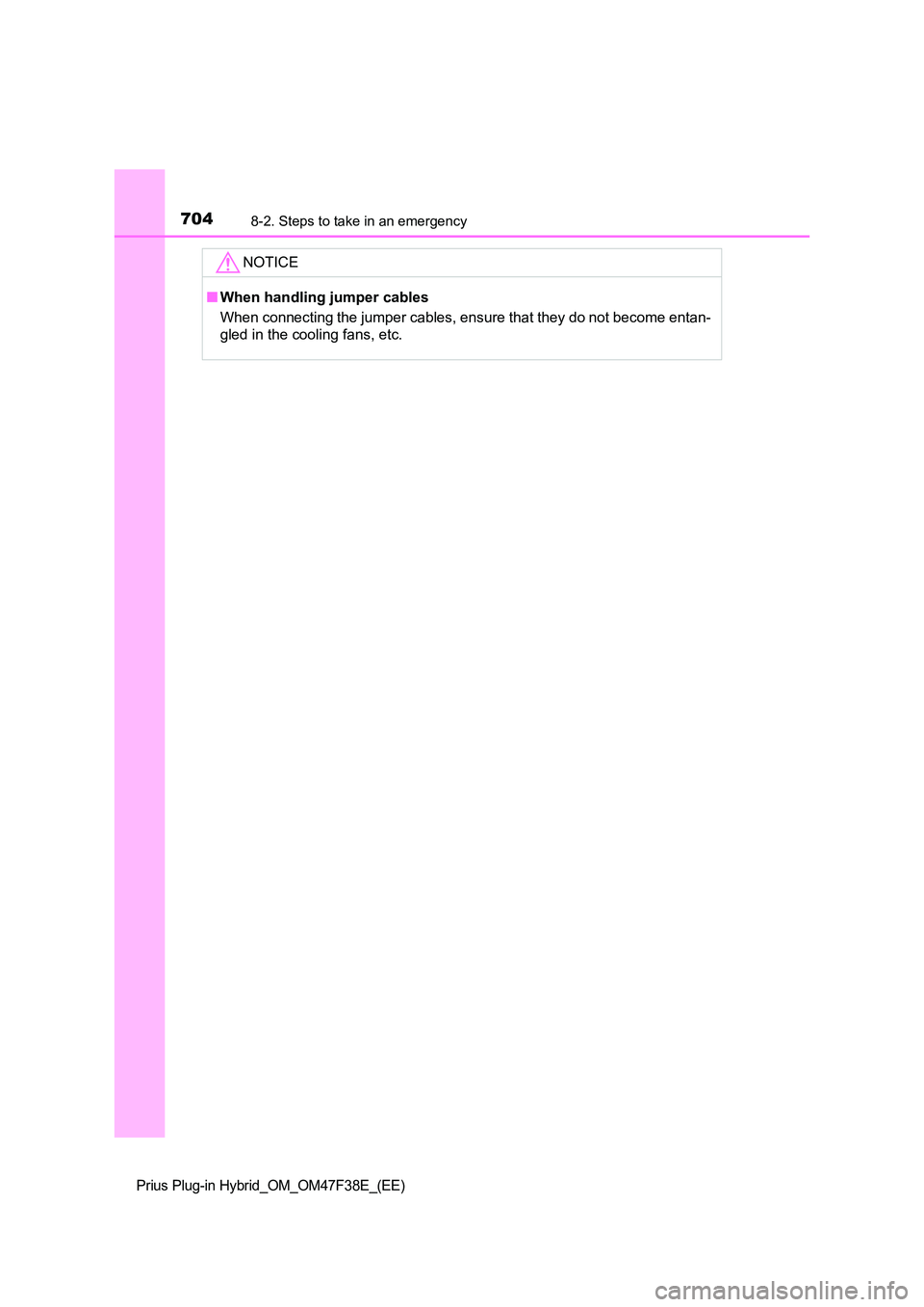 TOYOTA PRIUS PLUG-IN HYBRID 2023  Owners Manual 7048-2. Steps to take in an emergency
Prius Plug-in Hybrid_OM_OM47F38E_(EE)
NOTICE
■When handling jumper cables 
When connecting the jumper cables, ensure that they do not become entan- 
gled in the