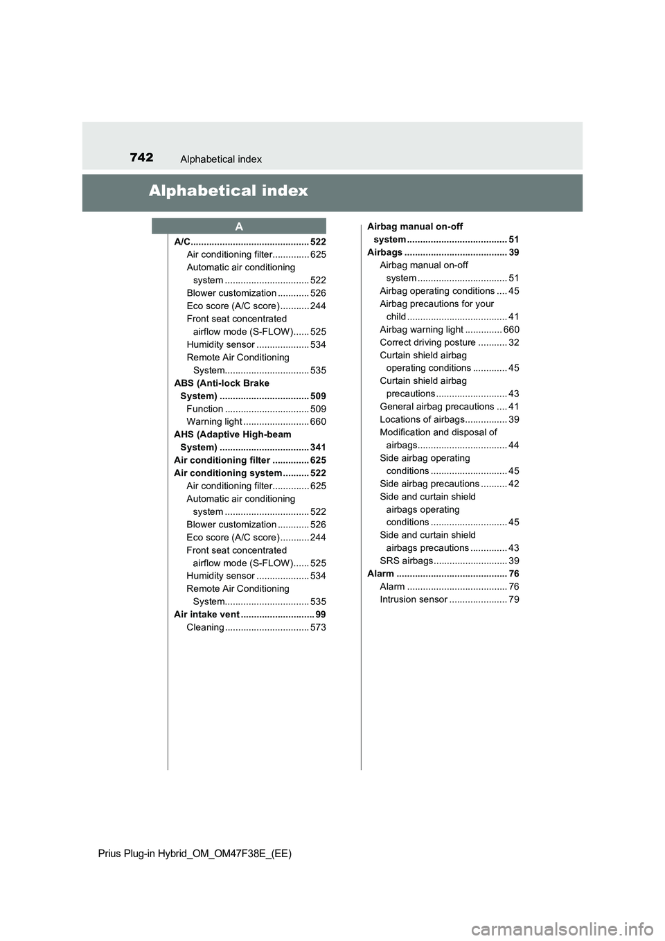 TOYOTA PRIUS PLUG-IN HYBRID 2023  Owners Manual 742Alphabetical index
Prius Plug-in Hybrid_OM_OM47F38E_(EE)
Alphabetical index
A/C............................................. 522
Air conditioning filter.............. 625
Automatic air conditioning
