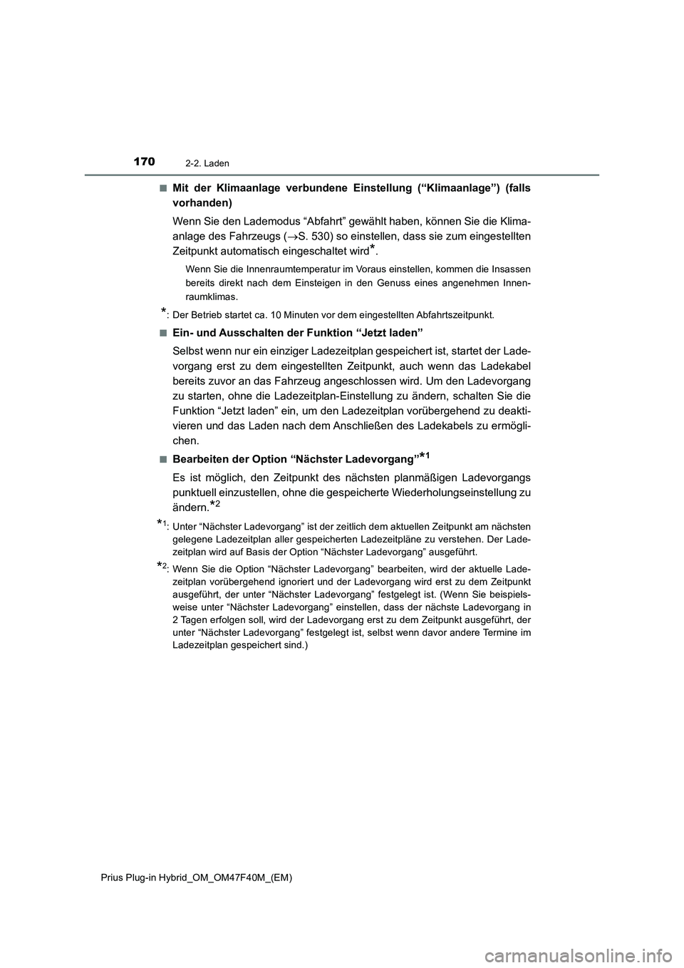 TOYOTA PRIUS PLUG-IN HYBRID 2023 Betriebsanleitungen (in German) 1702-2. Laden
Prius Plug-in Hybrid_OM_OM47F40M_(EM)■
Mit der Klimaanlage verbundene Einstellung (“Klimaanlage”) (falls
vorhanden)
Wenn Sie den Lademodus “Abfahrt” gewählt haben, können Sie TOYOTA PRIUS PLUG-IN HYBRID 2023 Betriebsanleitungen (in German) 1702-2. Laden
Prius Plug-in Hybrid_OM_OM47F40M_(EM)■
Mit der Klimaanlage verbundene Einstellung (“Klimaanlage”) (falls
vorhanden)
Wenn Sie den Lademodus “Abfahrt” gewählt haben, können Sie