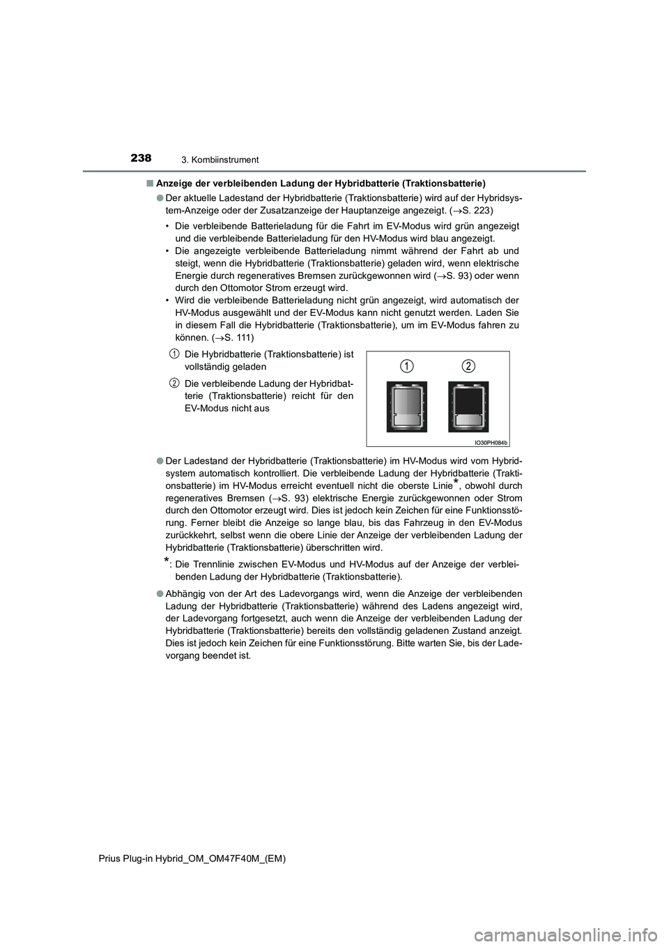 TOYOTA PRIUS PLUG-IN HYBRID 2023 Betriebsanleitungen (in German) 2383. Kombiinstrument
Prius Plug-in Hybrid_OM_OM47F40M_(EM)■Anzeige der verbleibenden Ladung der Hybridbatterie (Traktionsbatterie)
●Der aktuelle Ladestand der Hybridbatterie (Traktionsbatterie) w TOYOTA PRIUS PLUG-IN HYBRID 2023 Betriebsanleitungen (in German) 2383. Kombiinstrument
Prius Plug-in Hybrid_OM_OM47F40M_(EM)■Anzeige der verbleibenden Ladung der Hybridbatterie (Traktionsbatterie)
●Der aktuelle Ladestand der Hybridbatterie (Traktionsbatterie) w