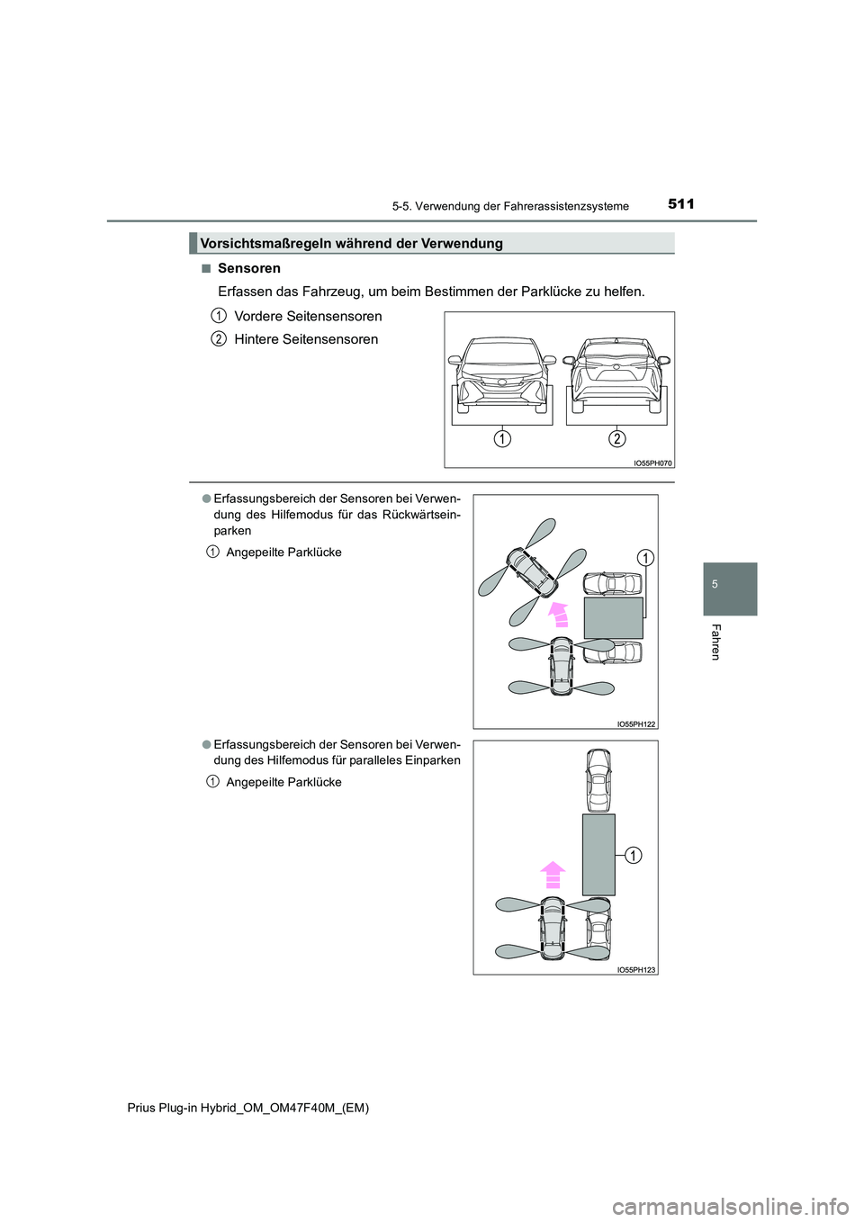 TOYOTA PRIUS PLUG-IN HYBRID 2023  Betriebsanleitungen (in German) 5115-5. Verwendung der Fahrerassistenzsysteme
Prius Plug-in Hybrid_OM_OM47F40M_(EM)
5
Fahren
■Sensoren 
Erfassen das Fahrzeug, um beim Bestimmen der Parklücke zu helfen.  
Vordere Seitensensoren 
H