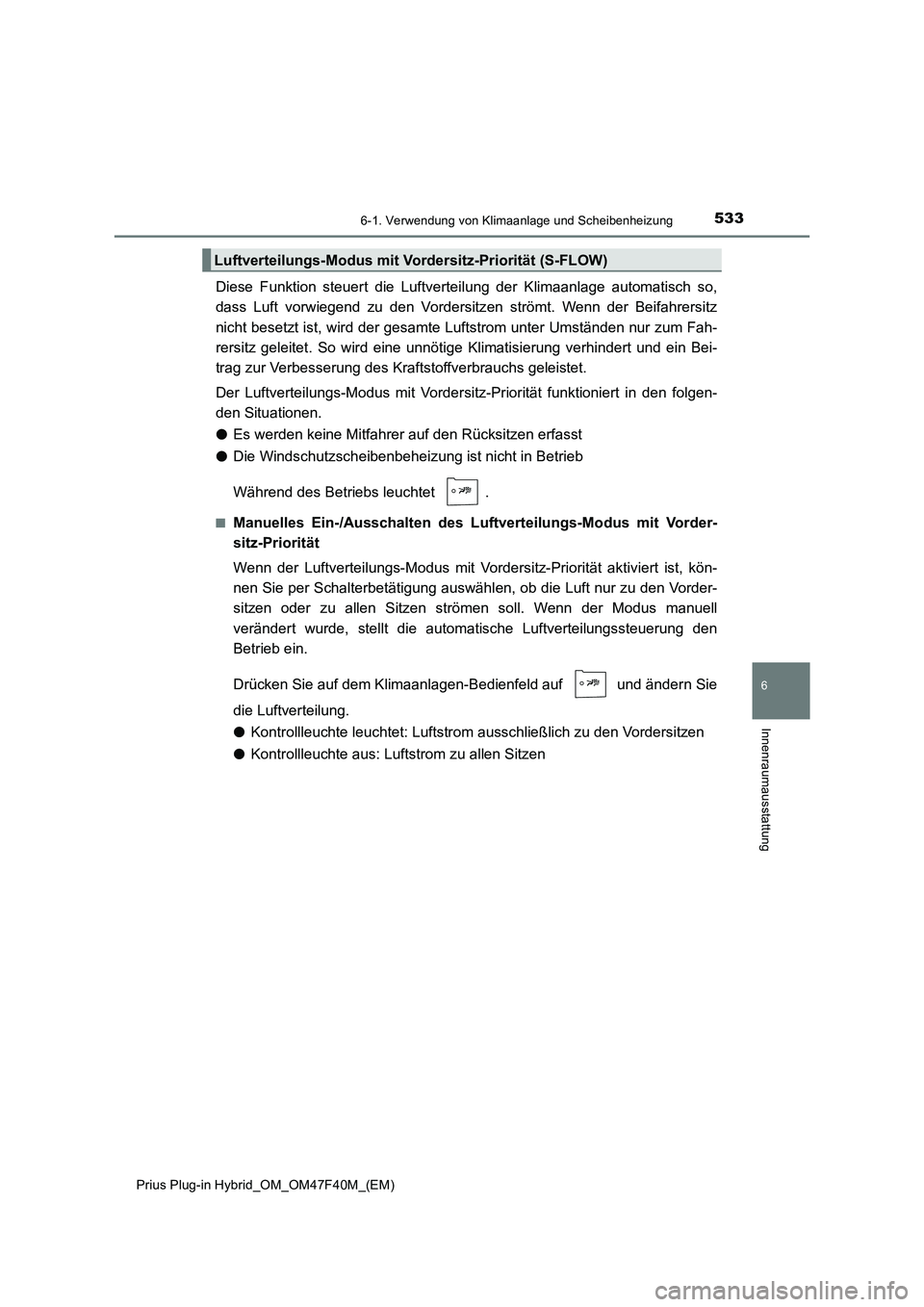TOYOTA PRIUS PLUG-IN HYBRID 2023 Betriebsanleitungen (in German) 5336-1. Verwendung von Klimaanlage und Scheibenheizung
Prius Plug-in Hybrid_OM_OM47F40M_(EM)
6
Innenraumausstattung
Diese Funktion steuert die Luftverteilung der Klimaanlage automatisch so,
dass Luft TOYOTA PRIUS PLUG-IN HYBRID 2023 Betriebsanleitungen (in German) 5336-1. Verwendung von Klimaanlage und Scheibenheizung
Prius Plug-in Hybrid_OM_OM47F40M_(EM)
6
Innenraumausstattung
Diese Funktion steuert die Luftverteilung der Klimaanlage automatisch so,
dass Luft