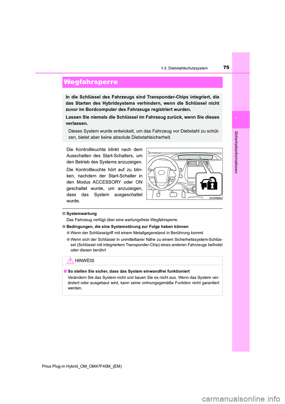 TOYOTA PRIUS PLUG-IN HYBRID 2023  Betriebsanleitungen (in German) 75
1
1-3. Diebstahlschutzsystem
Prius Plug-in Hybrid_OM_OM47F40M_(EM)
Sicherheitsinformationen
Wegfahrsperre
Die Kontrollleuchte blinkt nach dem 
Ausschalten des Start-Schalters, um
den Betrieb des Sy