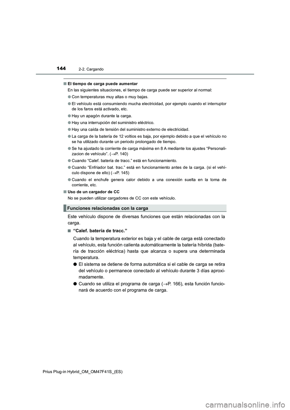 TOYOTA PRIUS PLUG-IN HYBRID 2023  Manual del propietario (in Spanish) 1442-2. Cargando
Prius Plug-in Hybrid_OM_OM47F41S_(ES)
■El tiempo de carga puede aumentar
En las siguientes situaciones, el tiempo de carga puede ser superior al normal:
●Con temperaturas muy alta