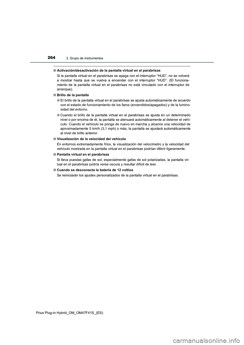 TOYOTA PRIUS PLUG-IN HYBRID 2023  Manual del propietario (in Spanish) 2643. Grupo de instrumentos
Prius Plug-in Hybrid_OM_OM47F41S_(ES)
■Activación/desactivación de la pantalla virtual en el parabrisas
Si la pantalla virtual en el parabrisas se apaga con el interrup
