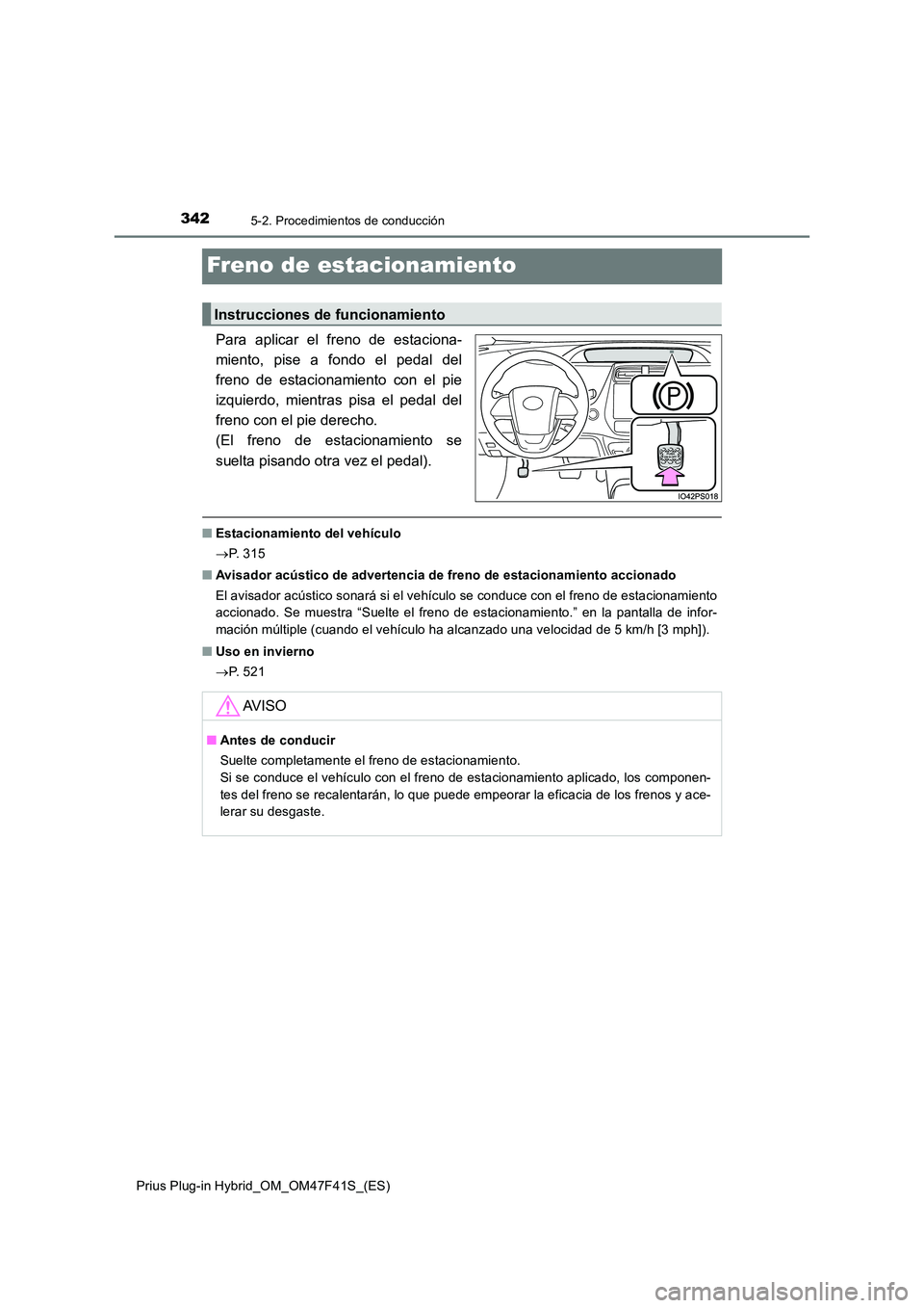 TOYOTA PRIUS PLUG-IN HYBRID 2023  Manual del propietario (in Spanish) 3425-2. Procedimientos de conducción
Prius Plug-in Hybrid_OM_OM47F41S_(ES)
Freno de estacionamiento
Para aplicar el freno de estaciona- 
miento, pise a fondo el pedal del
freno de estacionamiento con