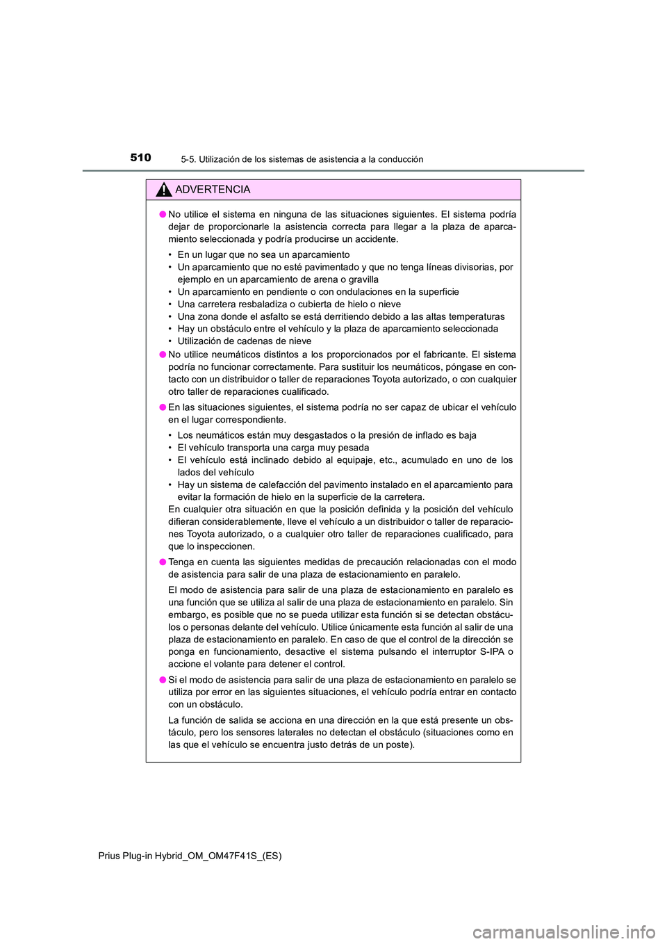 TOYOTA PRIUS PLUG-IN HYBRID 2023  Manual del propietario (in Spanish) 5105-5. Utilización de los sistemas de asistencia a la conducción
Prius Plug-in Hybrid_OM_OM47F41S_(ES)
ADVERTENCIA
●No utilice el sistema en ninguna de las situaciones siguientes. El sistema podr
