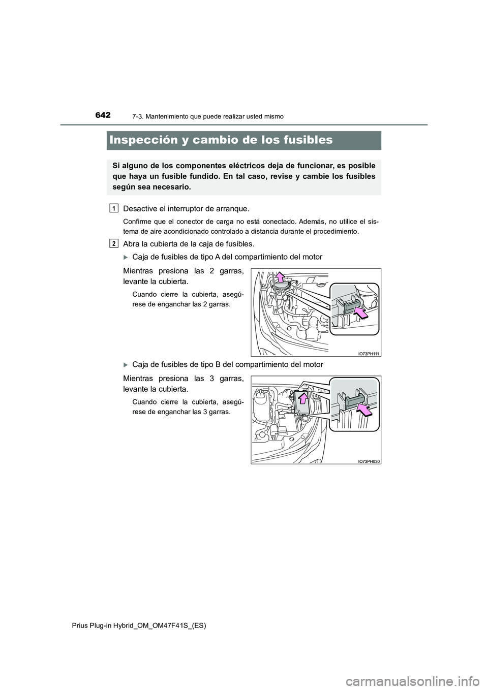 TOYOTA PRIUS PLUG-IN HYBRID 2023  Manual del propietario (in Spanish) 6427-3. Mantenimiento que puede realizar usted mismo
Prius Plug-in Hybrid_OM_OM47F41S_(ES)
Inspección y cambio de los fusibles
Desactive el interruptor de arranque.
Confirme que el conector de carga 