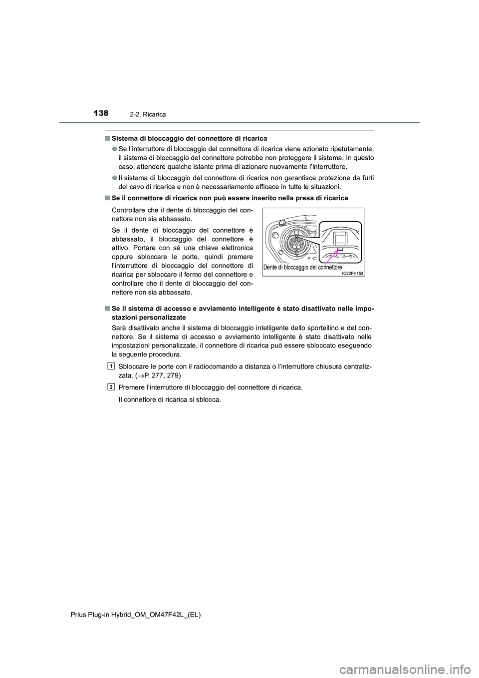 TOYOTA PRIUS PLUG-IN HYBRID 2023  Manuale duso (in Italian) 1382-2. Ricarica
Prius Plug-in Hybrid_OM_OM47F42L_(EL)
■Sistema di bloccaggio del connettore di ricarica 
● Se l’interruttore di bloccaggio del connettore di ricarica viene azionato ripetutament